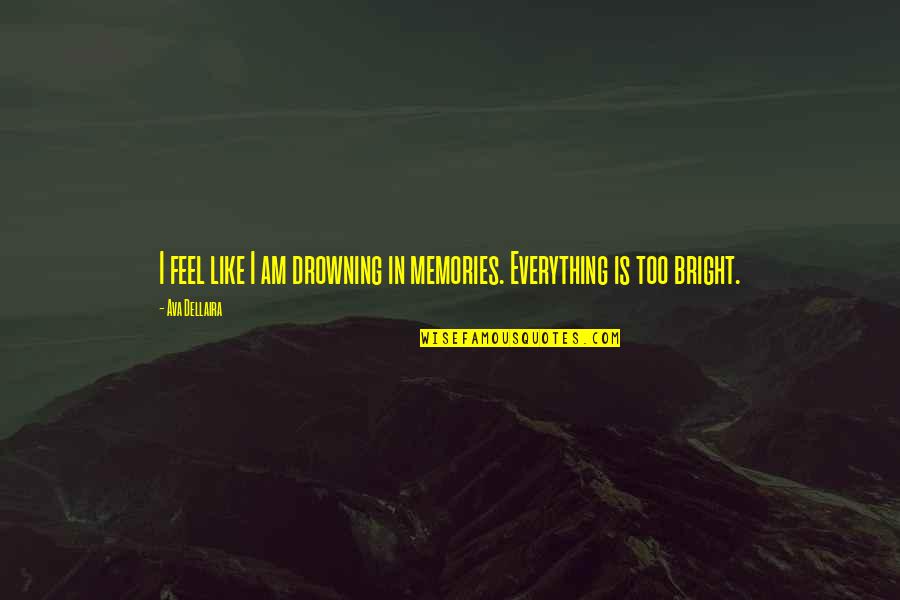 Memento Giving Quotes By Ava Dellaira: I feel like I am drowning in memories.