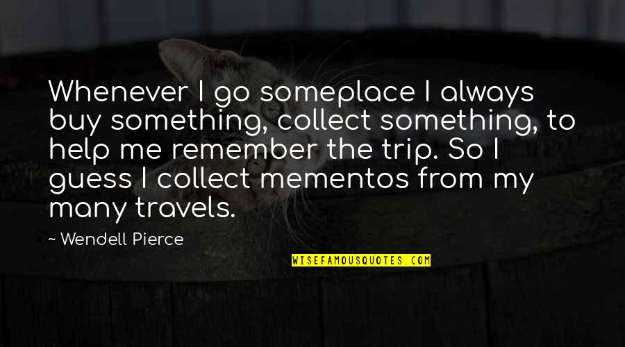 Memento Quotes By Wendell Pierce: Whenever I go someplace I always buy something,