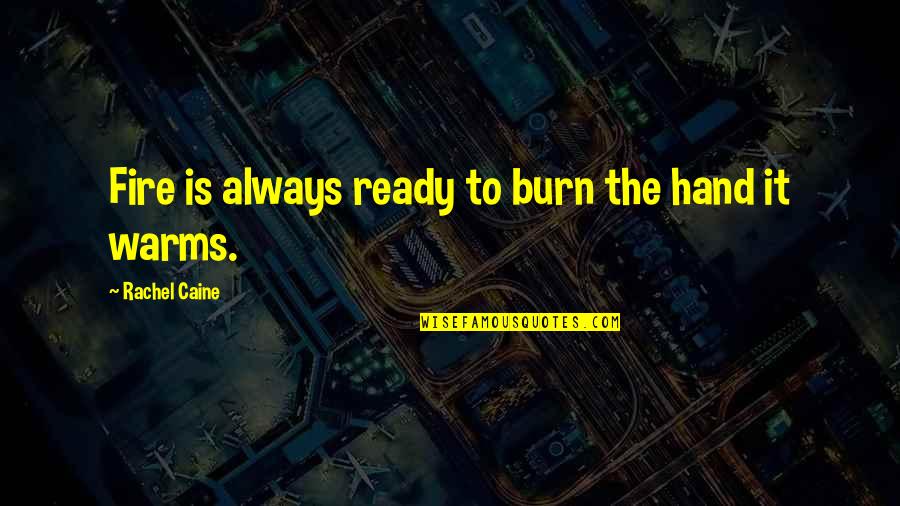 Mementoes Of The English Martyrs Quotes By Rachel Caine: Fire is always ready to burn the hand Mementoes Of The English Martyrs Quotes By Rachel Caine: Fire is always ready to burn the hand