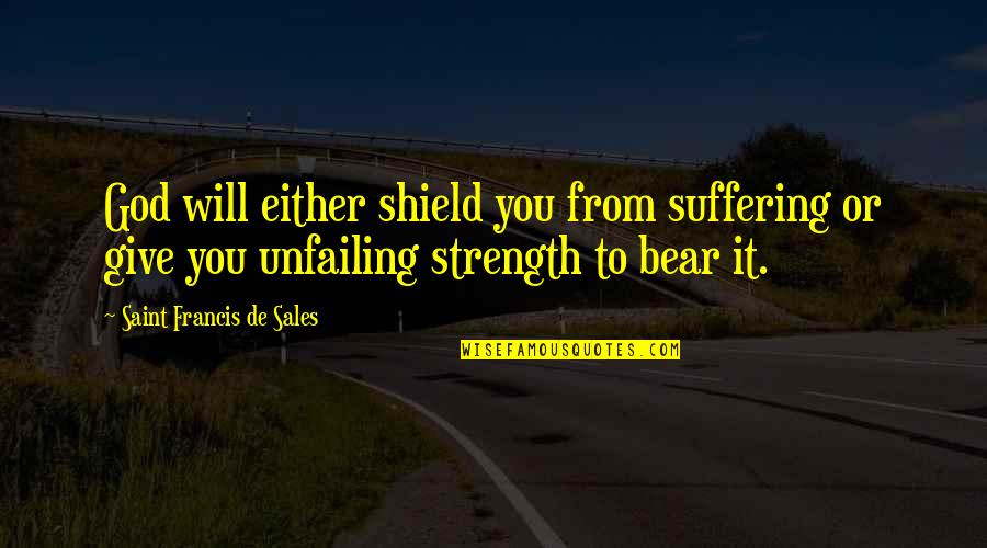 Mementoes Of The English Martyrs Quotes By Saint Francis De Sales: God will either shield you from suffering or Mementoes Of The English Martyrs Quotes By Saint Francis De Sales: God will either shield you from suffering or