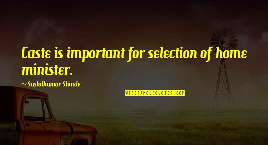 Memerah Keringat Quotes By Sushilkumar Shinde: Caste is important for selection of home minister. Memerah Keringat Quotes By Sushilkumar Shinde: Caste is important for selection of home minister.