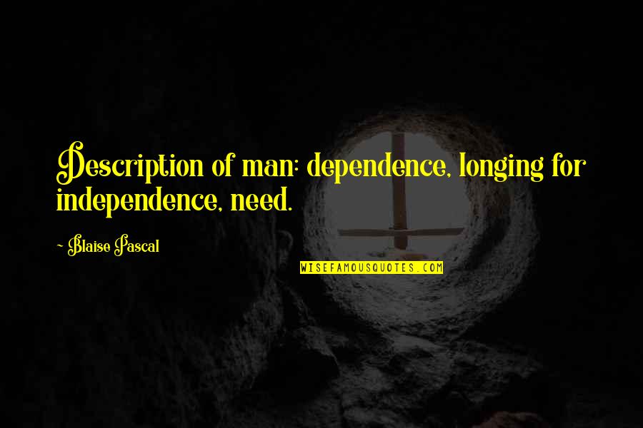 Memerhati Buah Quotes By Blaise Pascal: Description of man: dependence, longing for independence, need. Memerhati Buah Quotes By Blaise Pascal: Description of man: dependence, longing for independence, need.