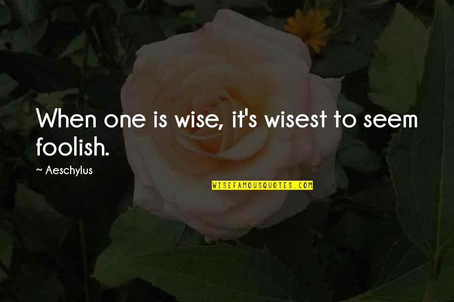 Memeriksa Kefungsian Quotes By Aeschylus: When one is wise, it's wisest to seem