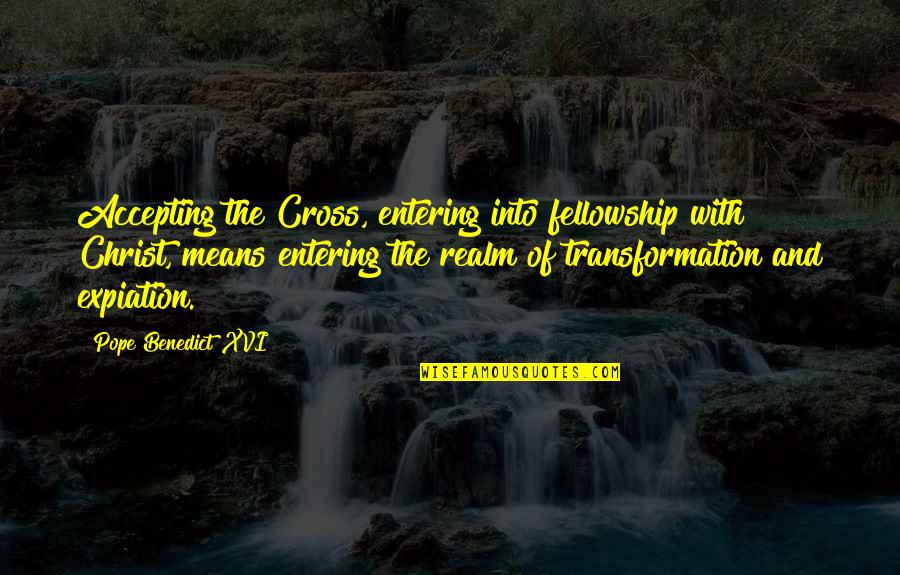 Memery Quotes By Pope Benedict XVI: Accepting the Cross, entering into fellowship with Christ,