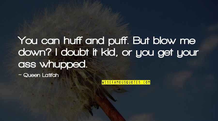 Memery Quotes By Queen Latifah: You can huff and puff. But blow me