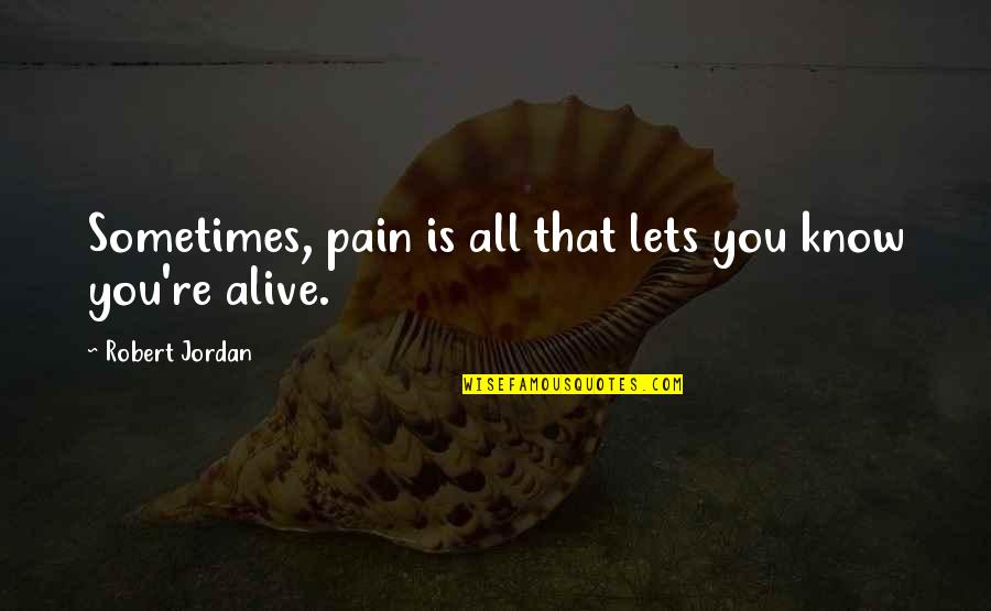 Memery Quotes By Robert Jordan: Sometimes, pain is all that lets you know
