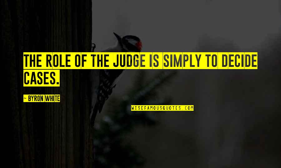 Memes About Work Under Appreciated Quotes By Byron White: The role of the judge is simply to