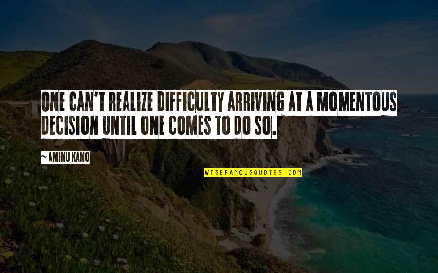 Memes Expressing Gratefulness Quotes By Aminu Kano: One can't realize difficulty arriving at a momentous