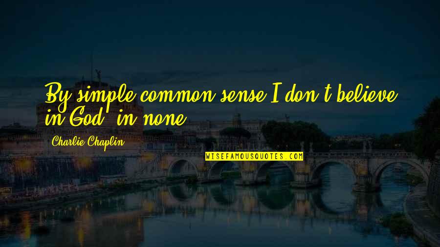 Memes For Godson Quotes By Charlie Chaplin: By simple common sense I don't believe in Memes For Godson Quotes By Charlie Chaplin: By simple common sense I don't believe in