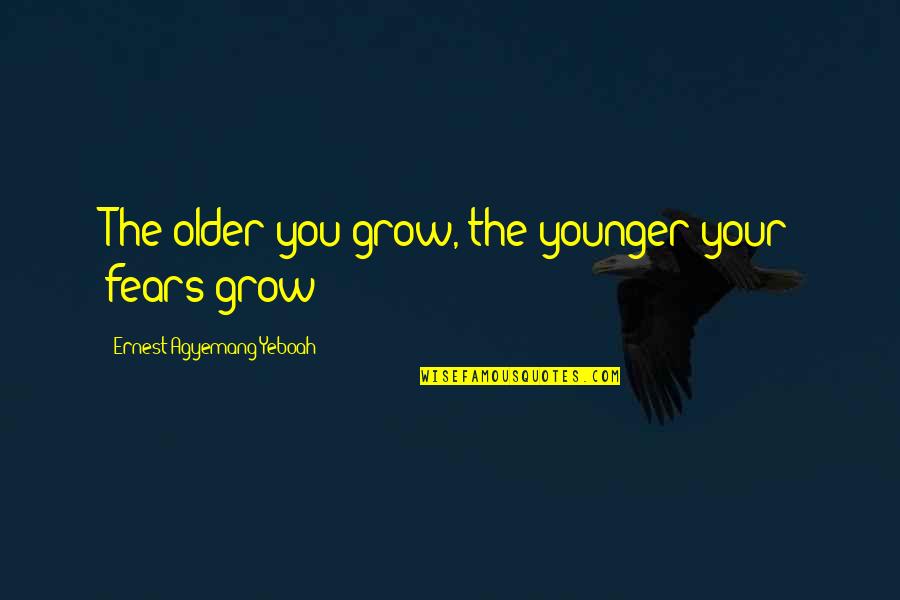 Memes For Godson Quotes By Ernest Agyemang Yeboah: The older you grow, the younger your fears Memes For Godson Quotes By Ernest Agyemang Yeboah: The older you grow, the younger your fears
