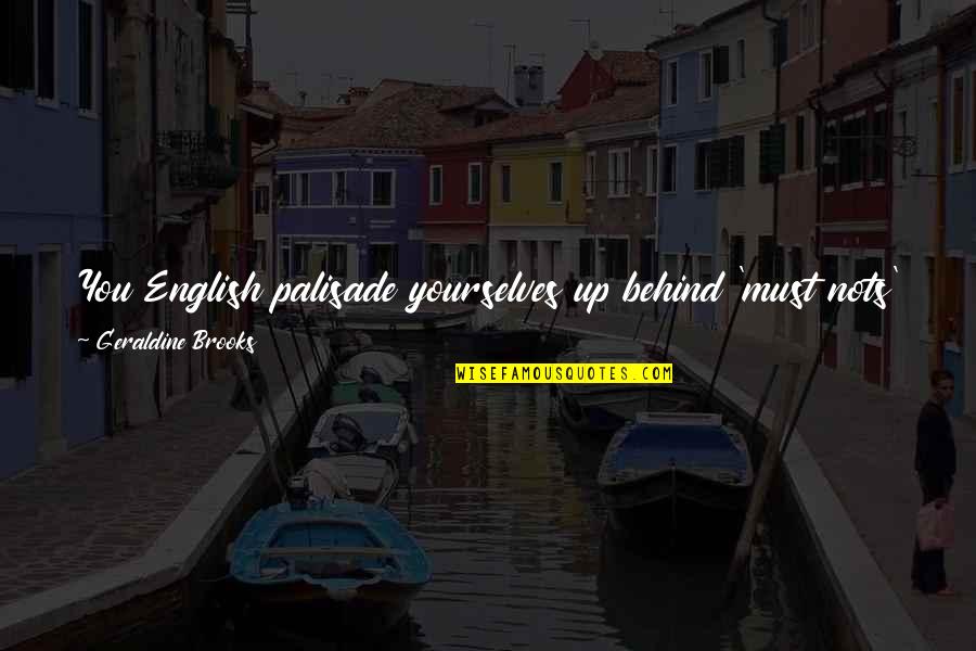 Memes For Godson Quotes By Geraldine Brooks: You English palisade yourselves up behind 'must nots' Memes For Godson Quotes By Geraldine Brooks: You English palisade yourselves up behind 'must nots'