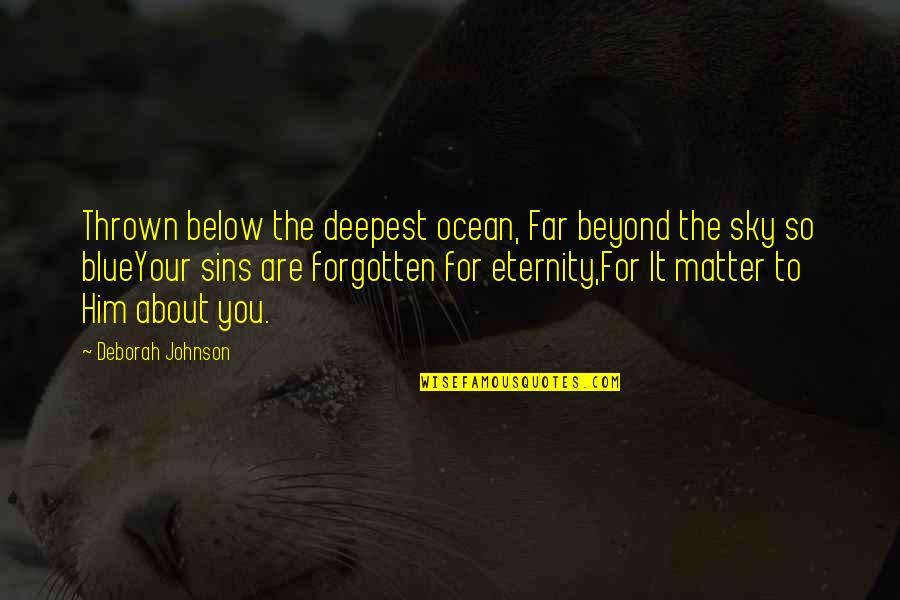 Memes Of Well Played Quotes By Deborah Johnson: Thrown below the deepest ocean, Far beyond the