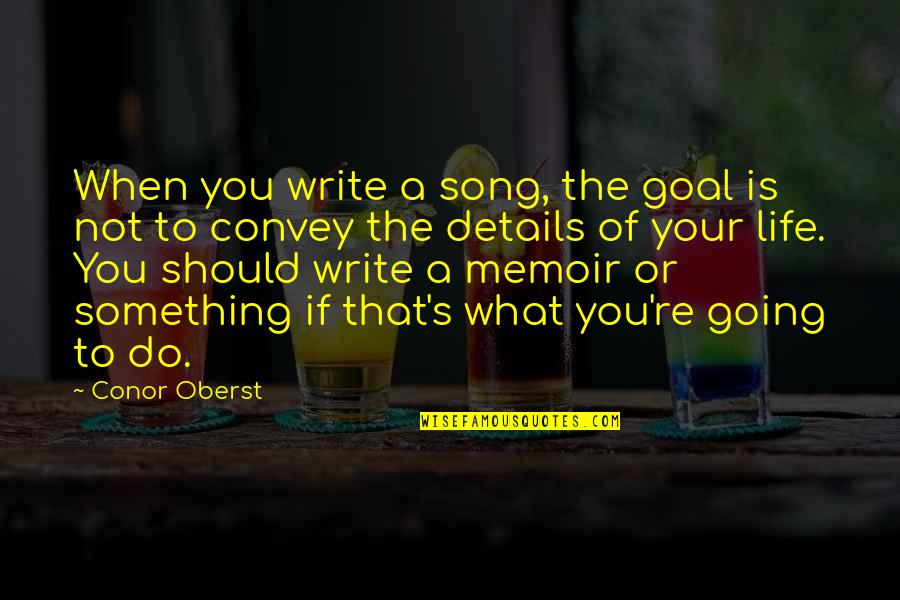 Memes Quotes By Conor Oberst: When you write a song, the goal is Memes Quotes By Conor Oberst: When you write a song, the goal is