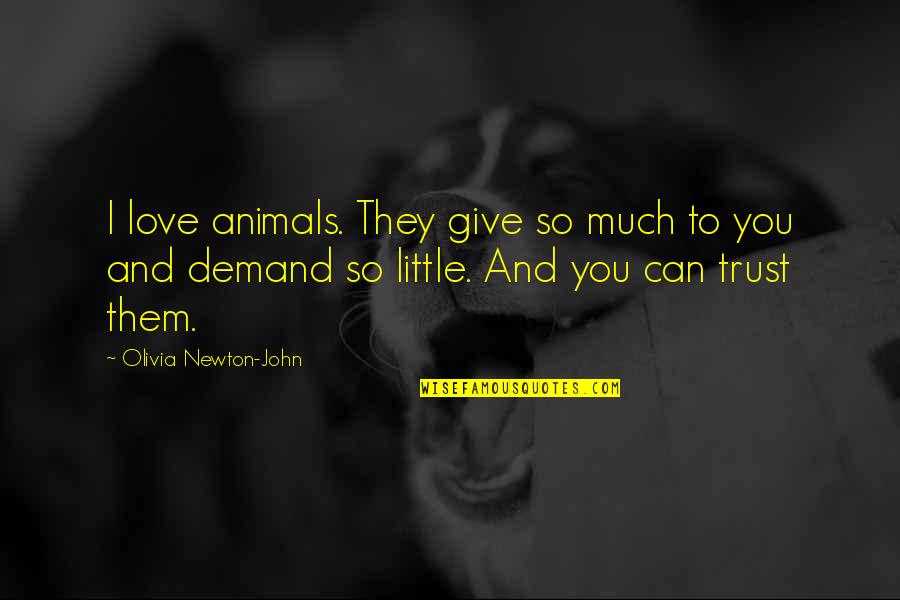 Memes Quotes By Olivia Newton-John: I love animals. They give so much to Memes Quotes By Olivia Newton-John: I love animals. They give so much to