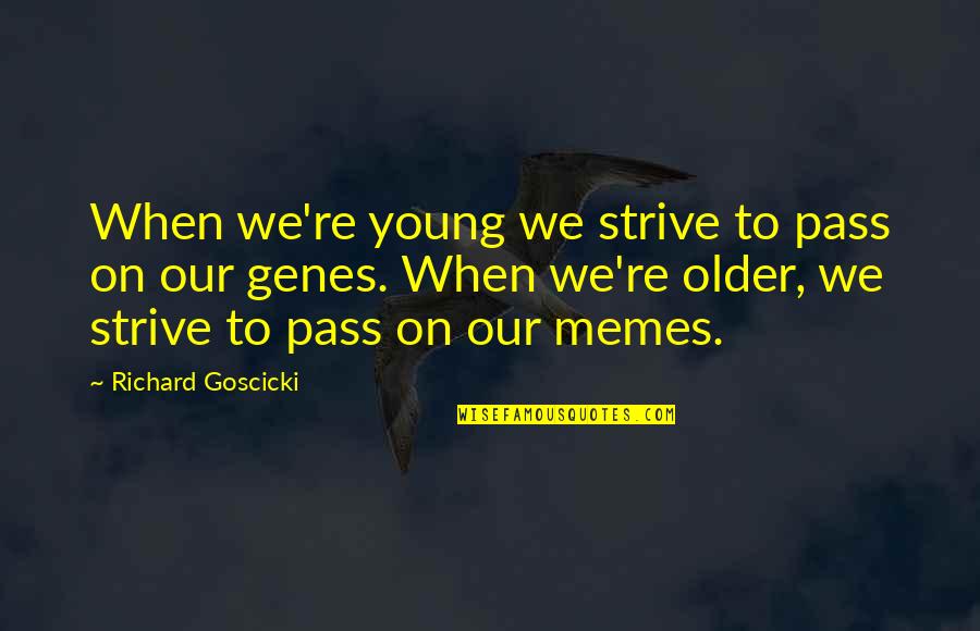 Memes Quotes By Richard Goscicki: When we're young we strive to pass on Memes Quotes By Richard Goscicki: When we're young we strive to pass on