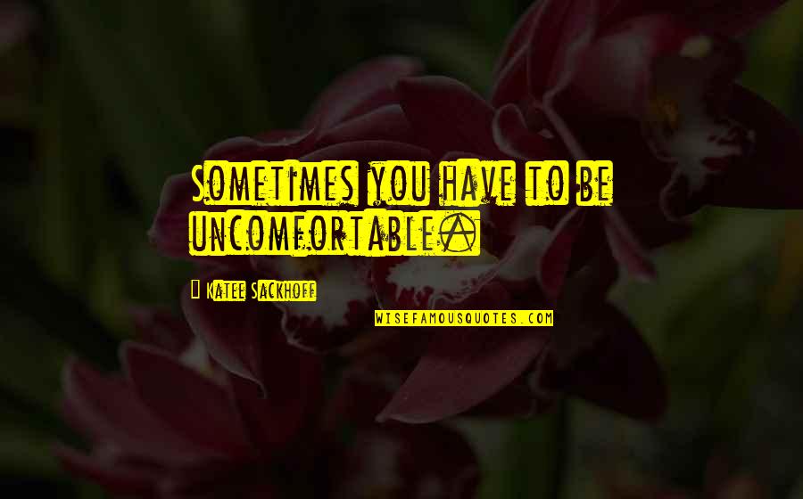 Memesan Souvenir Quotes By Katee Sackhoff: Sometimes you have to be uncomfortable.