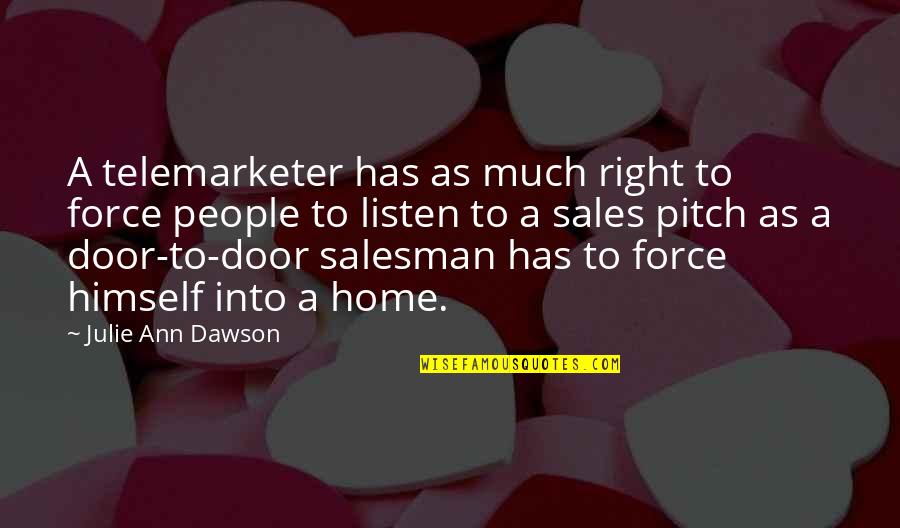 Memetale Quotes By Julie Ann Dawson: A telemarketer has as much right to force Memetale Quotes By Julie Ann Dawson: A telemarketer has as much right to force