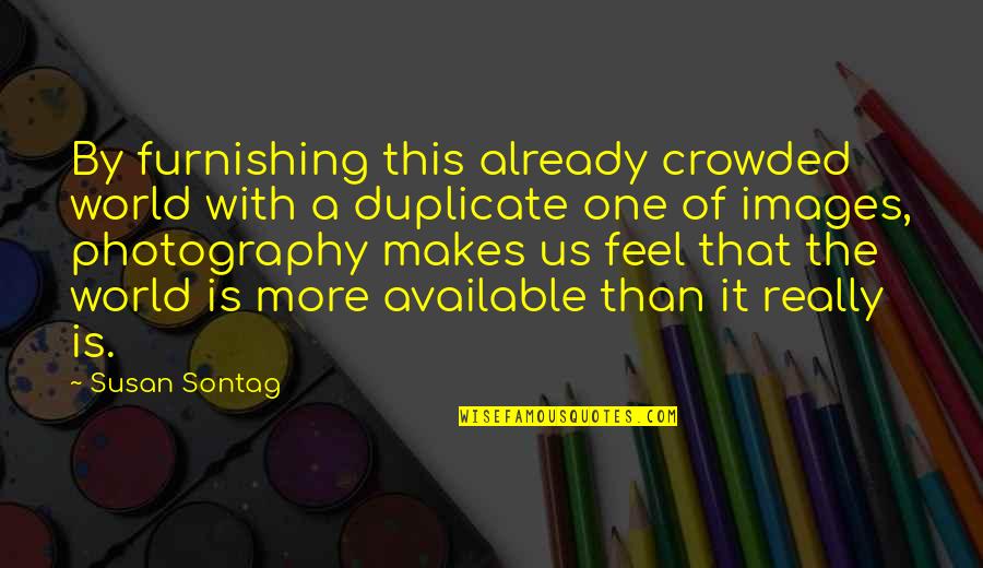 Memetik Cinta Quotes By Susan Sontag: By furnishing this already crowded world with a Memetik Cinta Quotes By Susan Sontag: By furnishing this already crowded world with a