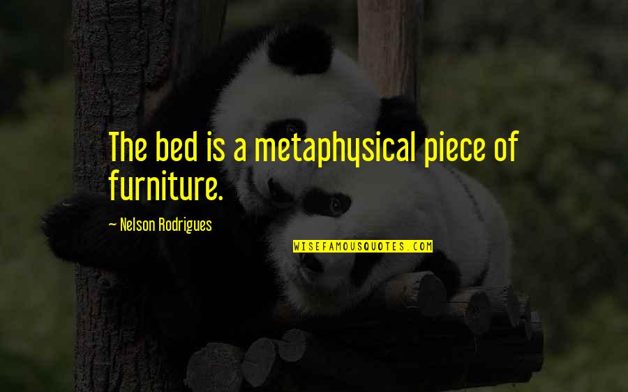 Memikat Ayam Quotes By Nelson Rodrigues: The bed is a metaphysical piece of furniture.