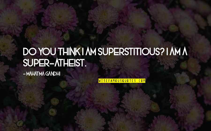 Memikirkan Sesuatu Quotes By Mahatma Gandhi: Do you think I am superstitious? I am