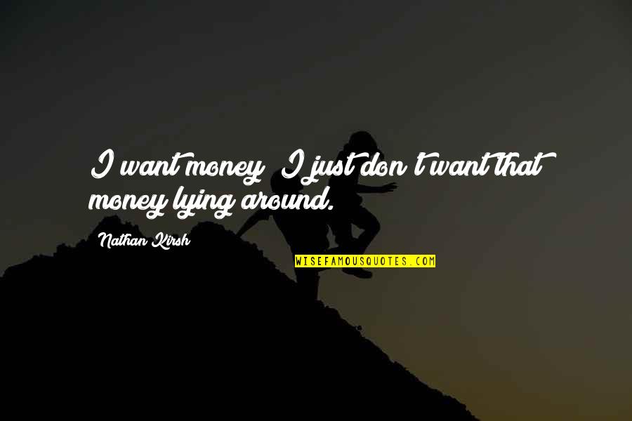 Memikul Beban Quotes By Nathan Kirsh: I want money; I just don't want that