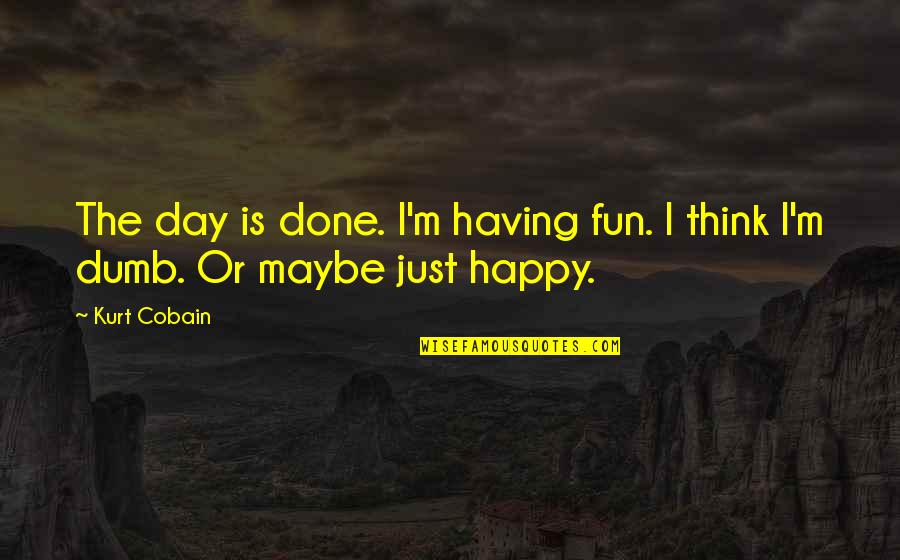 Memiliki Massa Quotes By Kurt Cobain: The day is done. I'm having fun. I