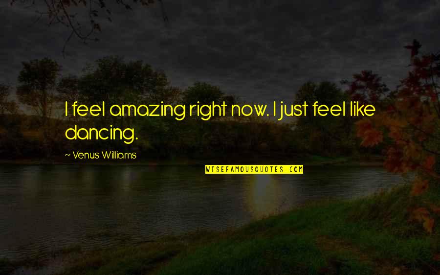 Memisah Quotes By Venus Williams: I feel amazing right now. I just feel Memisah Quotes By Venus Williams: I feel amazing right now. I just feel