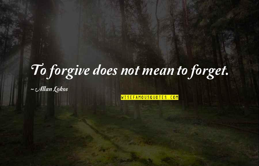 Memisahkan Ayat Quotes By Allan Lokos: To forgive does not mean to forget. Memisahkan Ayat Quotes By Allan Lokos: To forgive does not mean to forget.