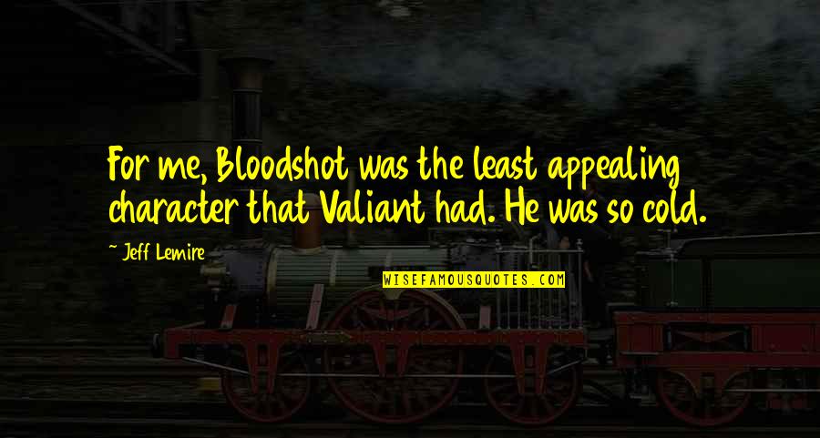 Memisahkan Quotes By Jeff Lemire: For me, Bloodshot was the least appealing character