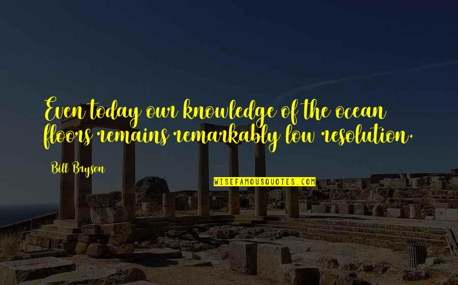 Memisevic Nermin Quotes By Bill Bryson: Even today our knowledge of the ocean floors