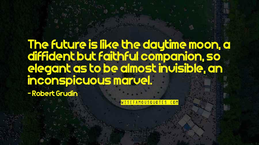 Memisevic Nermin Quotes By Robert Grudin: The future is like the daytime moon, a Memisevic Nermin Quotes By Robert Grudin: The future is like the daytime moon, a