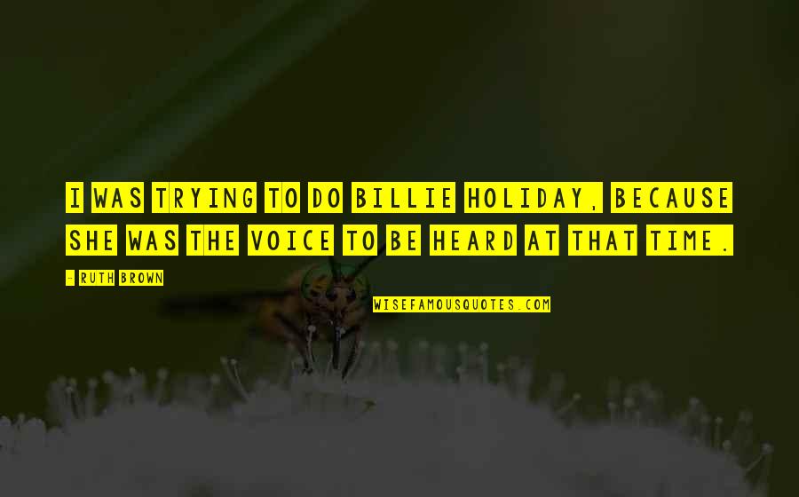 Memleket Hikayeleri Quotes By Ruth Brown: I was trying to do Billie Holiday, because
