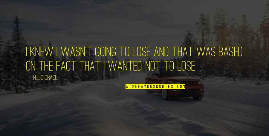 Memmedova Quotes By Helio Gracie: I knew I wasn't going to lose and Memmedova Quotes By Helio Gracie: I knew I wasn't going to lose and