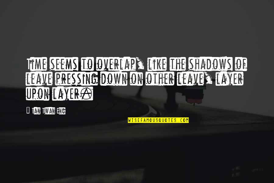 Memmedova Quotes By Tan Twan Eng: Time seems to overlap, like the shadows of Memmedova Quotes By Tan Twan Eng: Time seems to overlap, like the shadows of