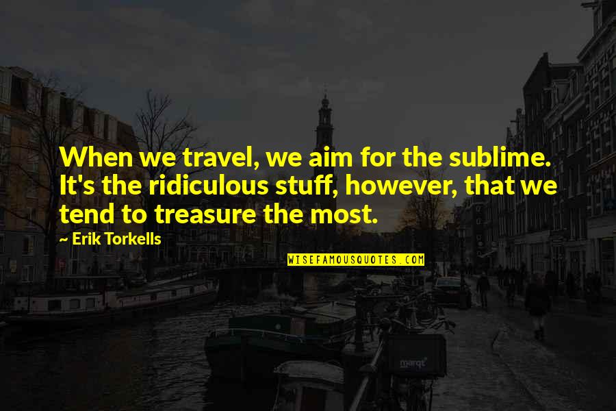 Memmel City Quotes By Erik Torkells: When we travel, we aim for the sublime. Memmel City Quotes By Erik Torkells: When we travel, we aim for the sublime.