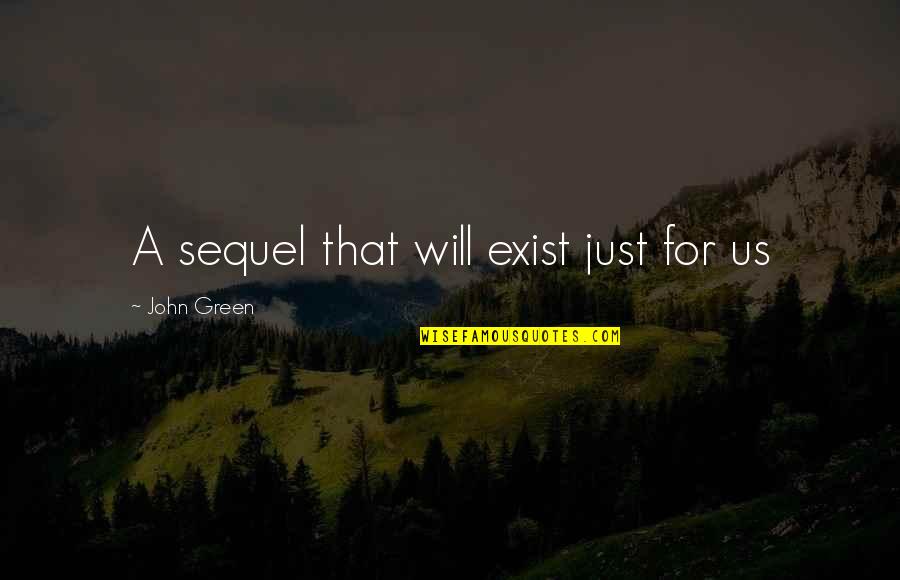 Memmel City Quotes By John Green: A sequel that will exist just for us Memmel City Quotes By John Green: A sequel that will exist just for us
