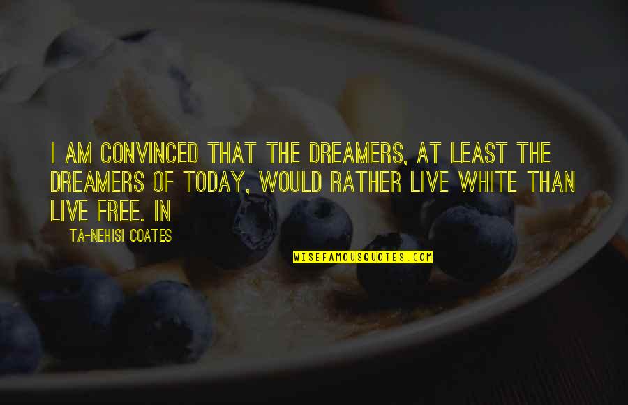 Memmott Clothing Quotes By Ta-Nehisi Coates: I am convinced that the Dreamers, at least