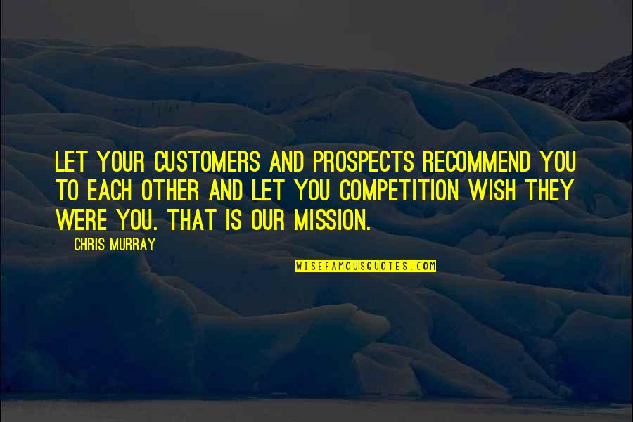 Memnon Uzan Quotes By Chris Murray: Let your customers and prospects recommend you to Memnon Uzan Quotes By Chris Murray: Let your customers and prospects recommend you to