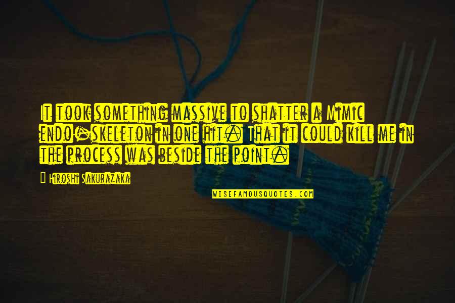 Memnon Uzan Quotes By Hiroshi Sakurazaka: It took something massive to shatter a Mimic Memnon Uzan Quotes By Hiroshi Sakurazaka: It took something massive to shatter a Mimic