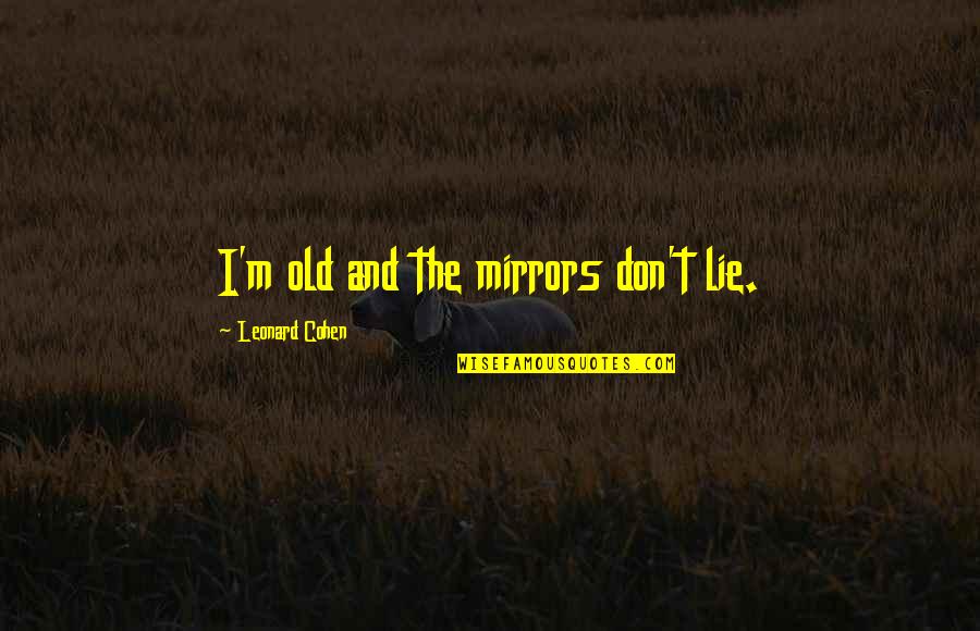 Memnon Uzan Quotes By Leonard Cohen: I'm old and the mirrors don't lie. Memnon Uzan Quotes By Leonard Cohen: I'm old and the mirrors don't lie.