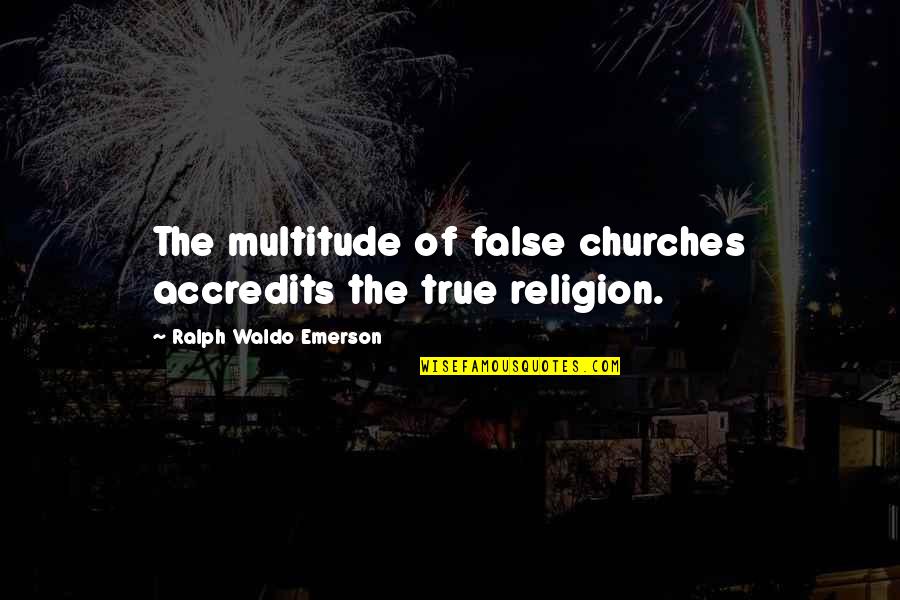 Memnon Warrior Quotes By Ralph Waldo Emerson: The multitude of false churches accredits the true