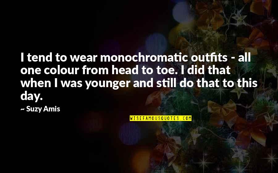 Memnonian Quotes By Suzy Amis: I tend to wear monochromatic outfits - all