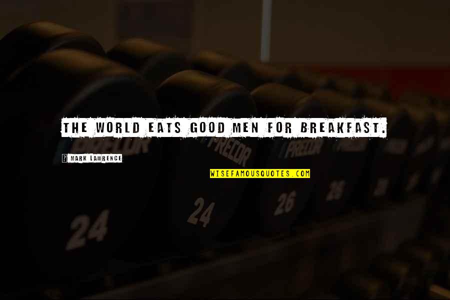 Memnons Sorcerer Quotes By Mark Lawrence: The world eats good men for breakfast. Memnons Sorcerer Quotes By Mark Lawrence: The world eats good men for breakfast.