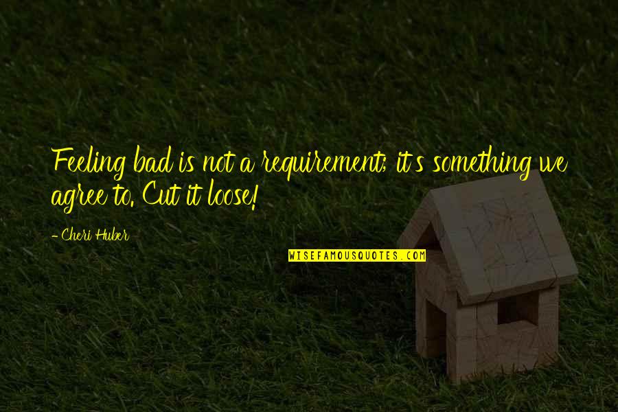 Memohon Sumbangan Quotes By Cheri Huber: Feeling bad is not a requirement; it's something