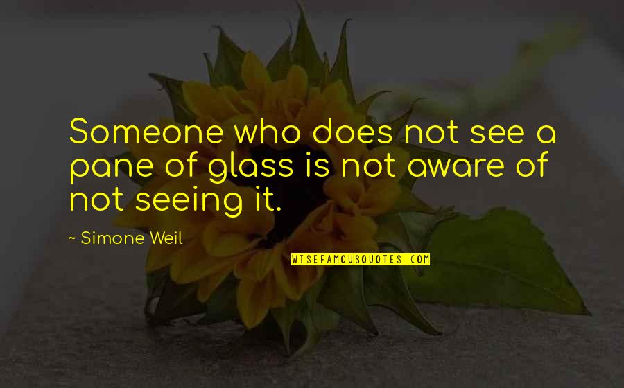 Memoing In Grounded Quotes By Simone Weil: Someone who does not see a pane of