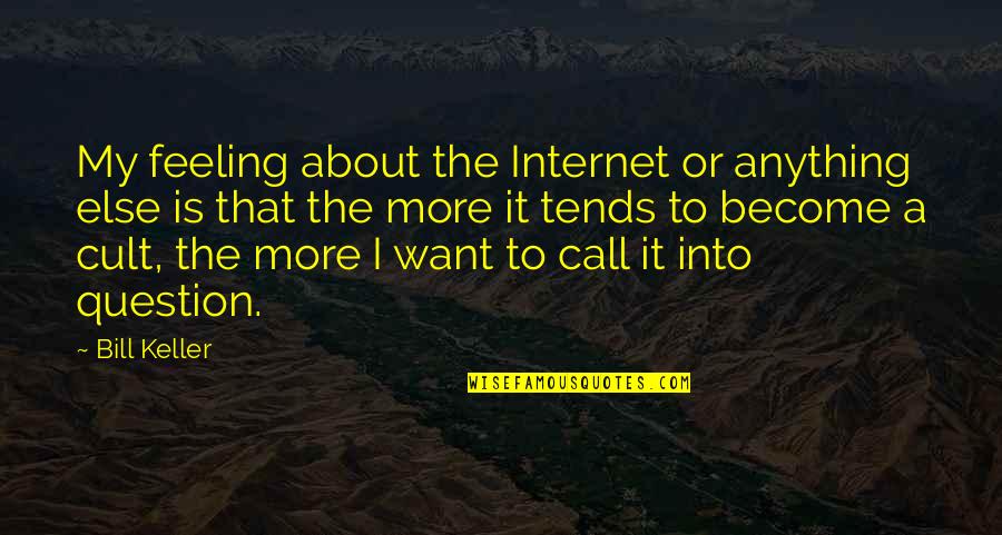 Memoing Quotes By Bill Keller: My feeling about the Internet or anything else