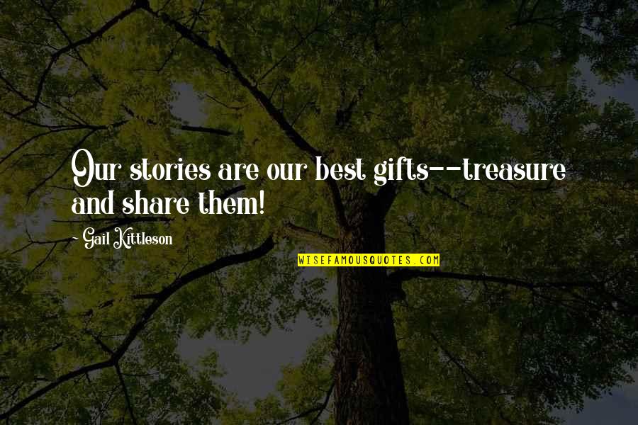 Memoir Writing Quotes By Gail Kittleson: Our stories are our best gifts--treasure and share