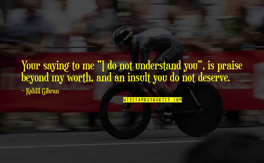 Memoire Quotes By Kahlil Gibran: Your saying to me "I do not understand Memoire Quotes By Kahlil Gibran: Your saying to me "I do not understand