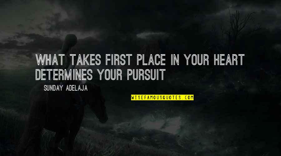 Memoire Quotes By Sunday Adelaja: What takes first place in your heart determines Memoire Quotes By Sunday Adelaja: What takes first place in your heart determines
