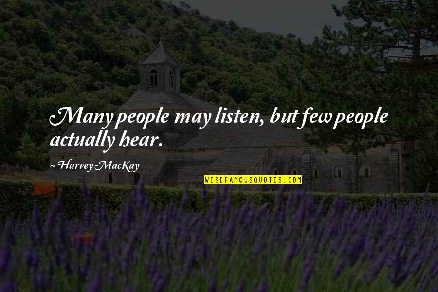 Memoirist's Quotes By Harvey MacKay: Many people may listen, but few people actually